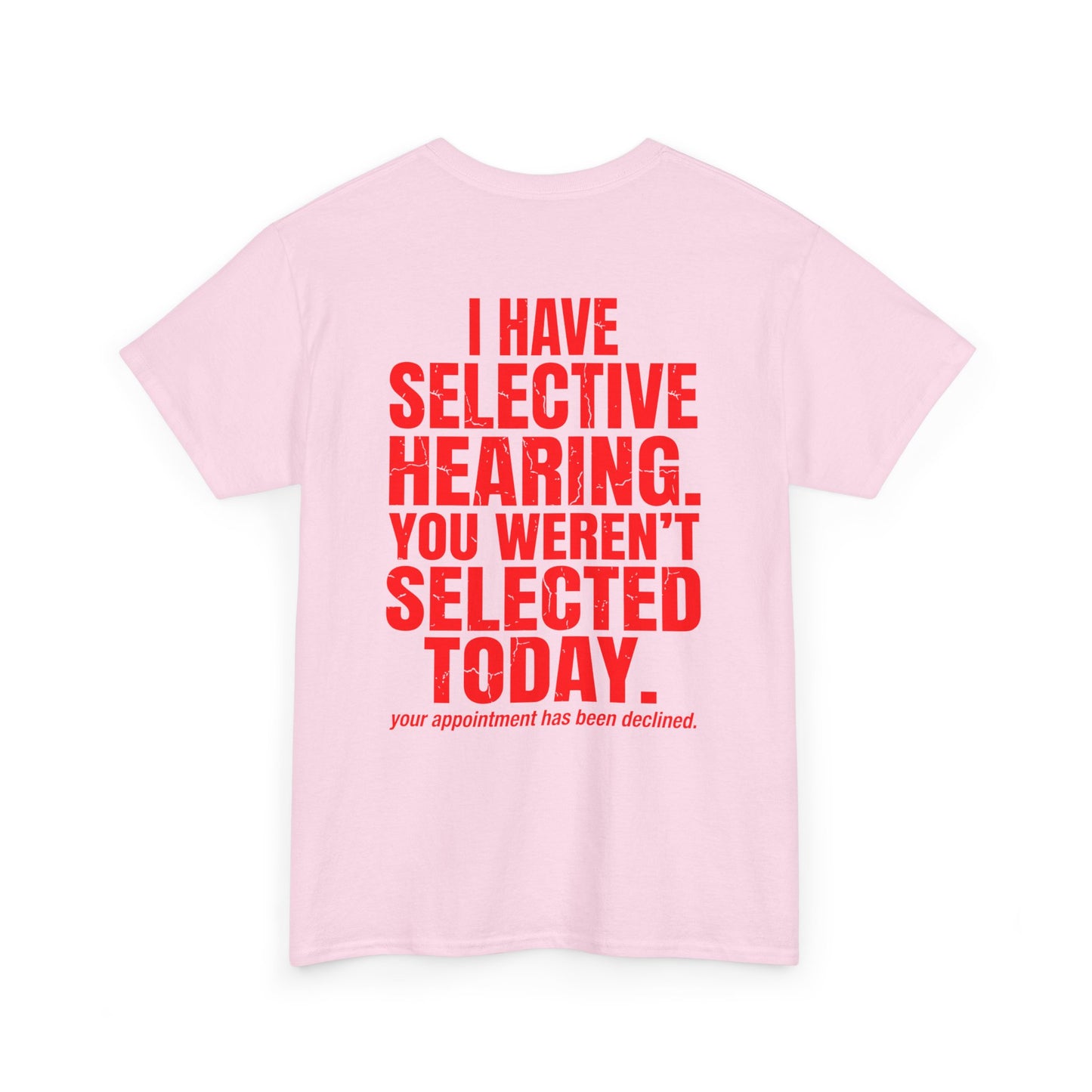 Back print Pink T-shirt with bold red text reading “I Have Selective Hearing You Weren’t Selected Today” and smaller sarcastic text below.

