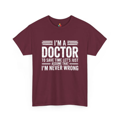 “Teezoca I’m a Doctor Let’s Just Assume I’m Never Wrong shirt, bold white doctor quote, maroon tee, flat front display.”

