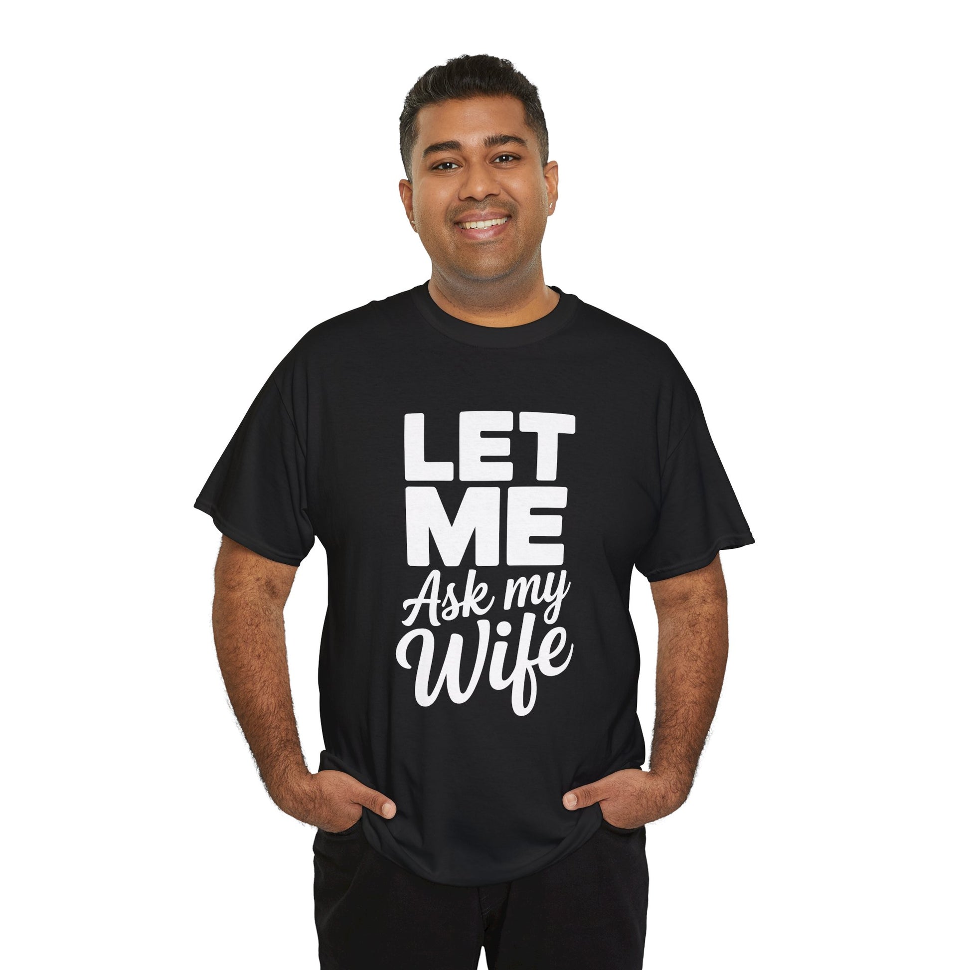 Man wearing a black t-shirt with 'LET ME Ask my Wife' text on a white background