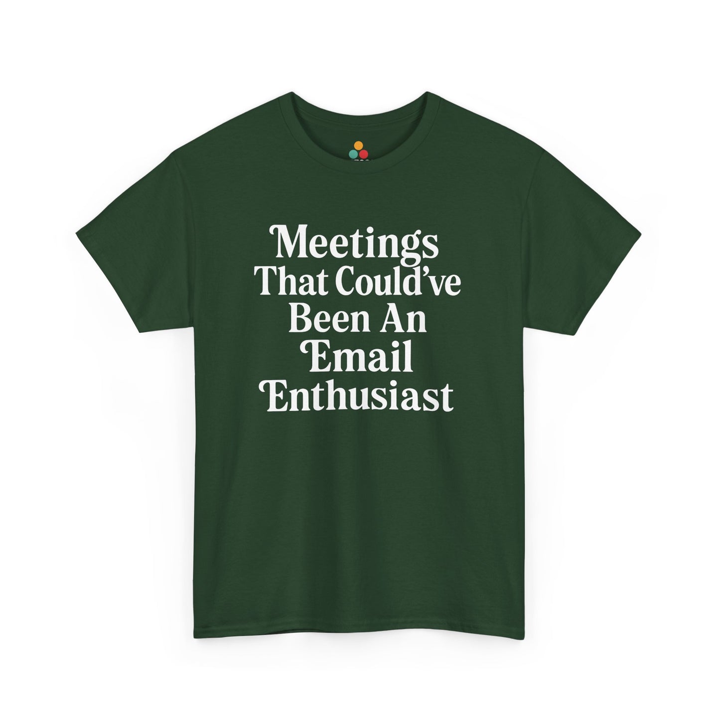 "Forest green unisex shirt with white 'Meetings That Could've Been An Email Enthusiast' bold lettering, flat display."

