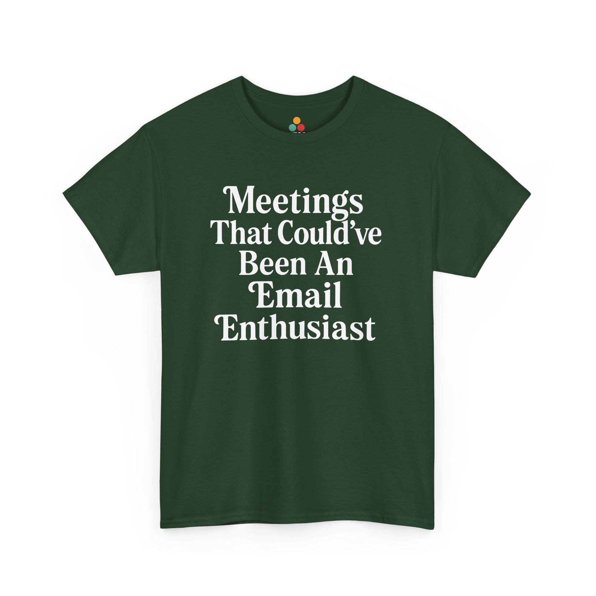 "Forest green unisex shirt with white 'Meetings That Could've Been An Email Enthusiast' bold lettering, flat display."

