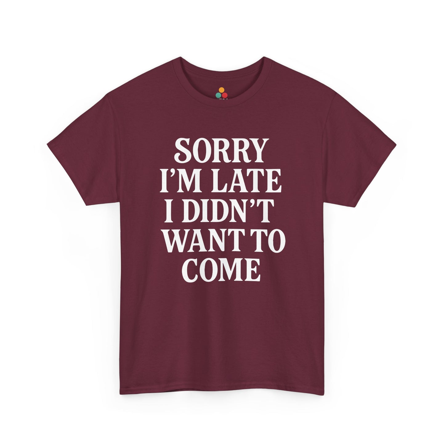 “Maroon t‑shirt featuring big white ‘Sorry I’m Late I Didn’t Want To Come’ lettering, flat display.”


