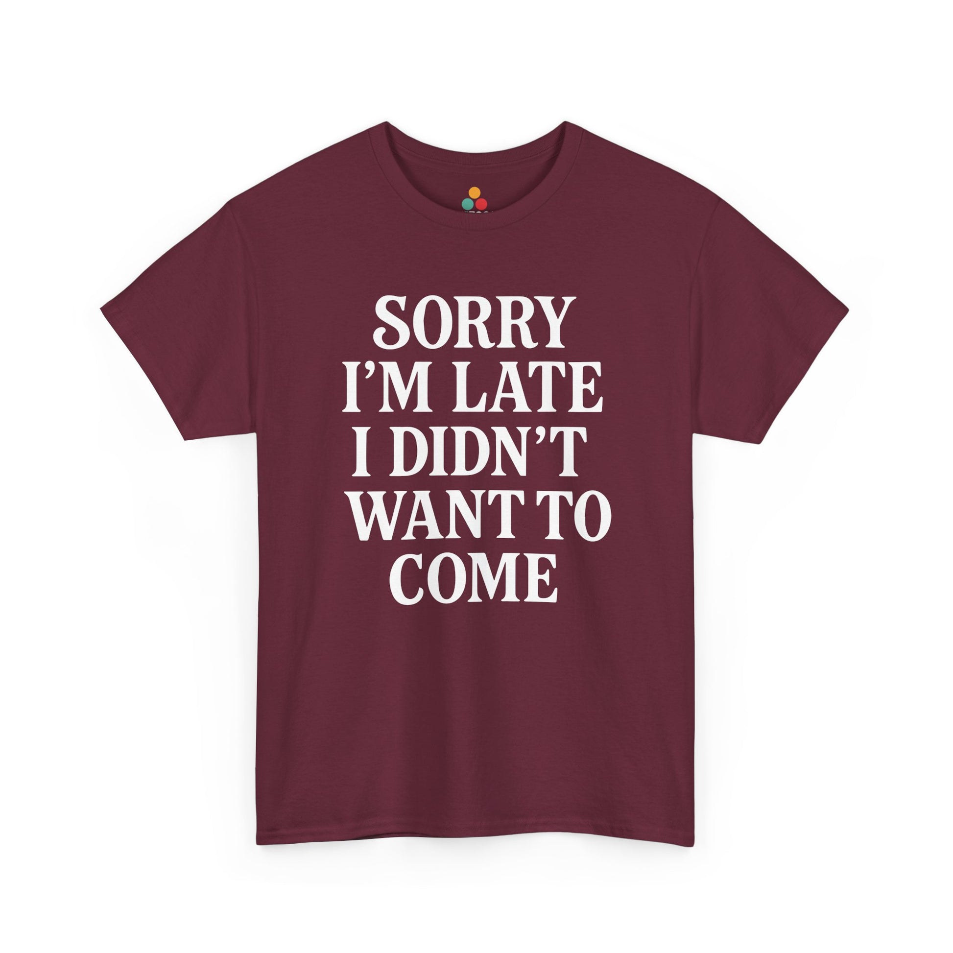 “Maroon t‑shirt featuring big white ‘Sorry I’m Late I Didn’t Want To Come’ lettering, flat display.”

