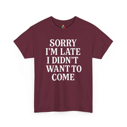 “Maroon t‑shirt featuring big white ‘Sorry I’m Late I Didn’t Want To Come’ lettering, flat display.”


