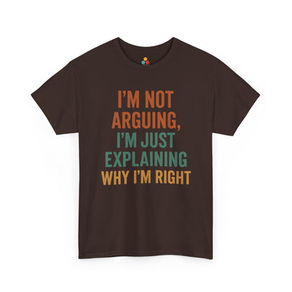 “Brown t‑shirt with bold orange and green ‘I’m Not Arguing I’m Just Explaining Why I’m Right’ lettering, flat front.”

