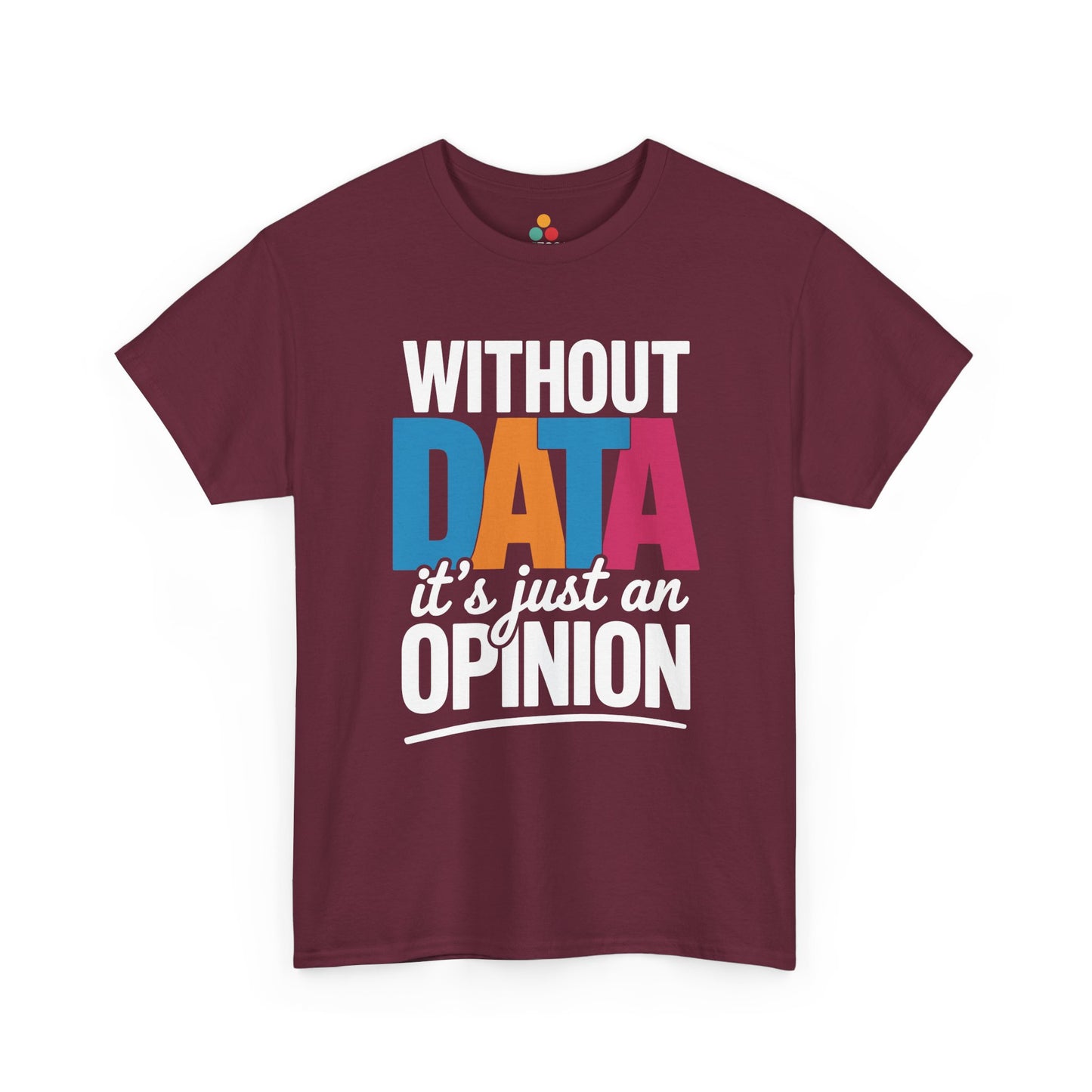 Maroon t‑shirt with bold multicolor “Without DATA it’s just an OPINION” quote, flat front view.