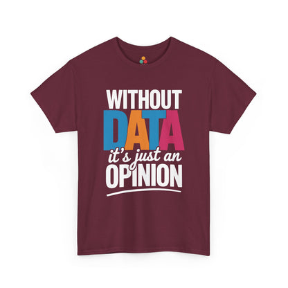 Maroon t‑shirt with bold multicolor “Without DATA it’s just an OPINION” quote, flat front view.