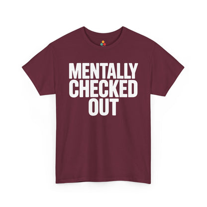 Maroon t-shirt with 'MENTALLY CHECKED OUT' text on a white background