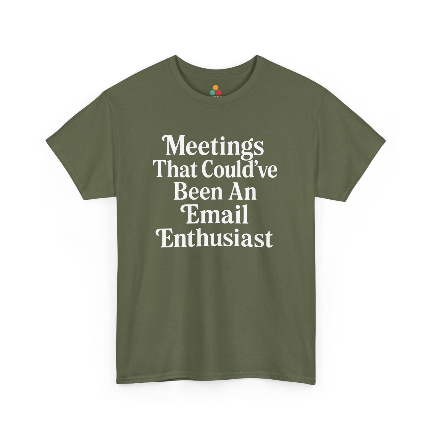 "Olive green t‑shirt with white 'Meetings That Could've Been An Email Enthusiast' slogan, flat view."

