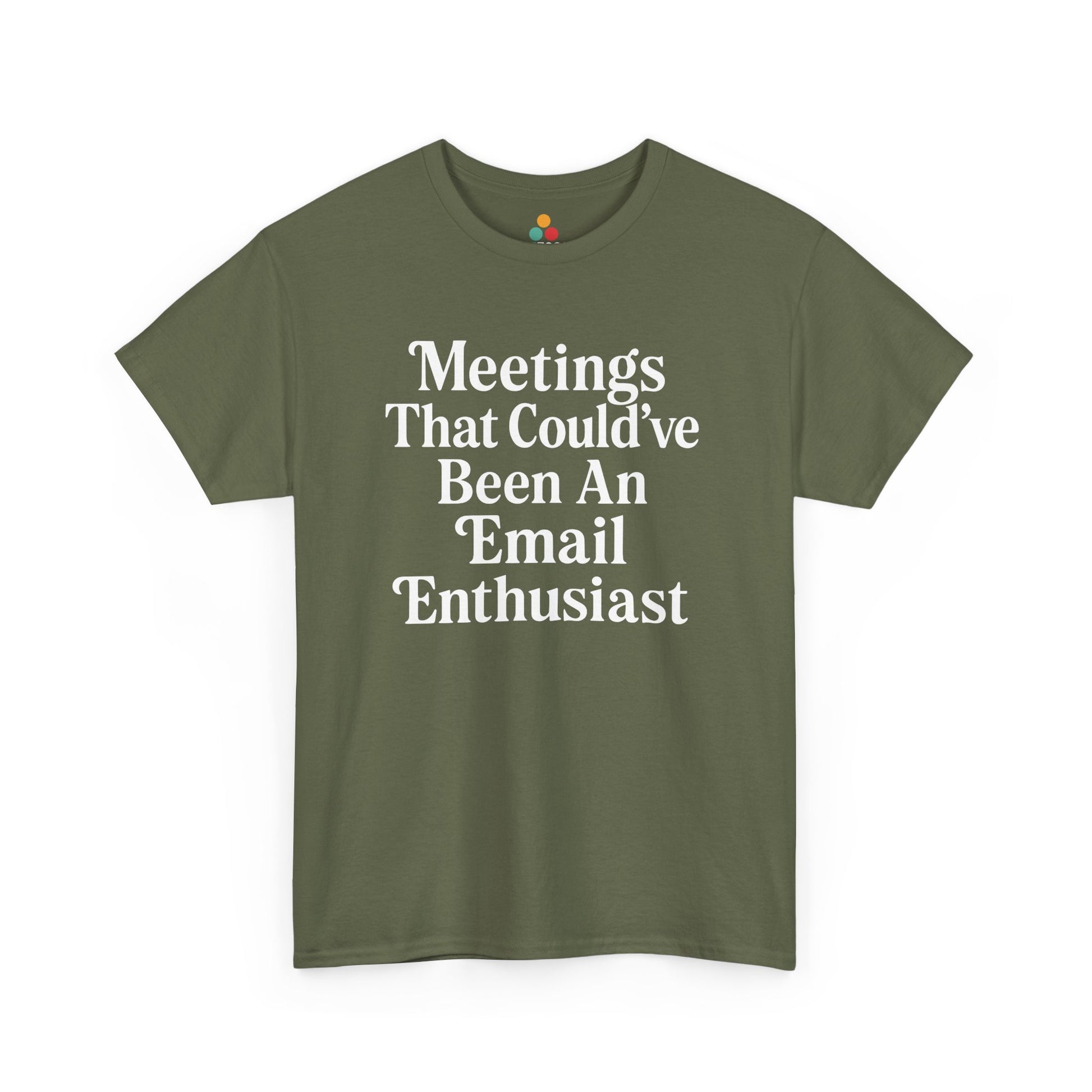 "Olive green t‑shirt with white 'Meetings That Could've Been An Email Enthusiast' slogan, flat view."

