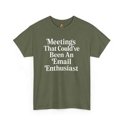 "Olive green t‑shirt with white 'Meetings That Could've Been An Email Enthusiast' slogan, flat view."

