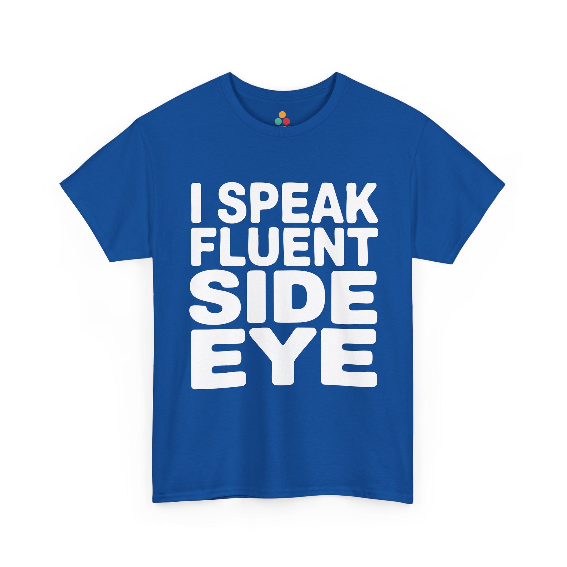 Blue t-shirt with white text 'I SPEAK FLUENT SIDE EYE' on a white background  | TEEZOCA