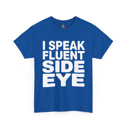 Blue t-shirt with white text 'I SPEAK FLUENT SIDE EYE' on a white background  | TEEZOCA