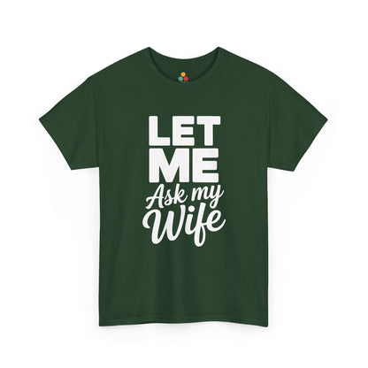 Forest green t‑shirt with bold white “Let Me Ask My Wife” words, flat front view.​