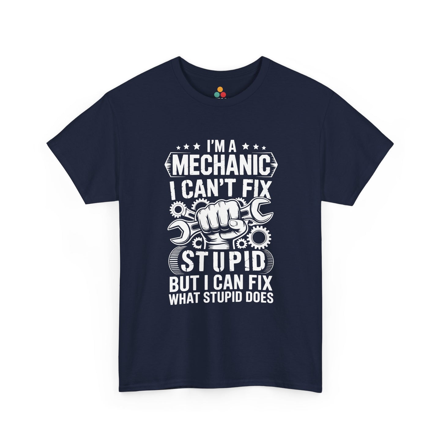 “Teezoca I’m a Mechanic I Can’t Fix Stupid But I Can Fix What Stupid Does shirt, strong mechanic humor design, navy blue tee, front.”

