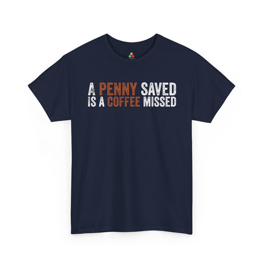 A Penny Saved Is a Coffee Missed Funny Sarcastic Unisex T-shirt | TEEZOCA 