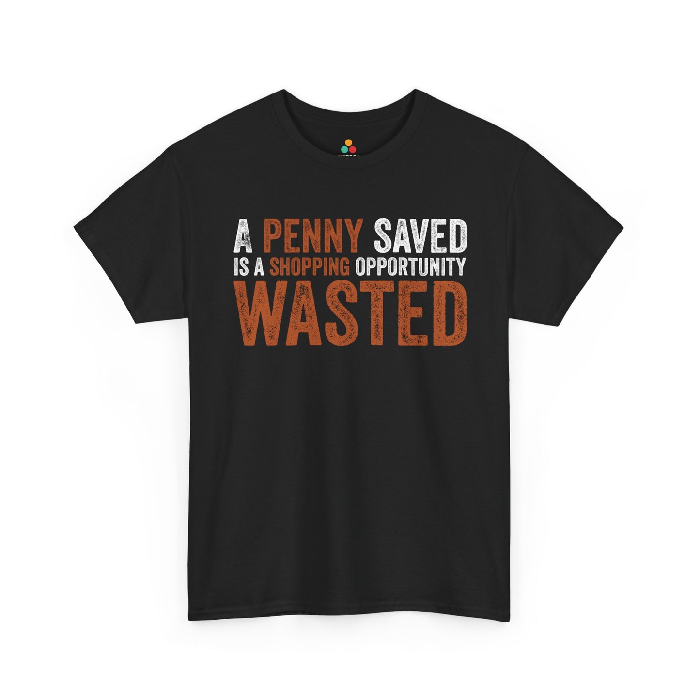 A Penny Saved Is a Shopping Opportunity Wasted Unisex T-shirt | TEEZOCA 