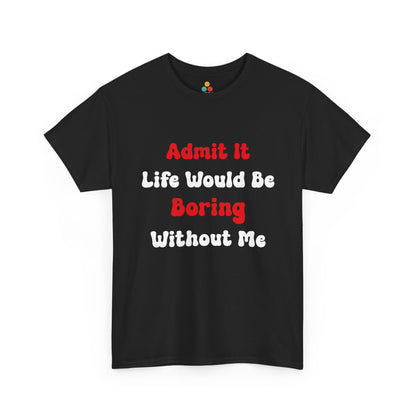 Admit It Life Would Be Boring Without Me T‑Shirt – Funny Sarcastic Tee | TEEZOCA 