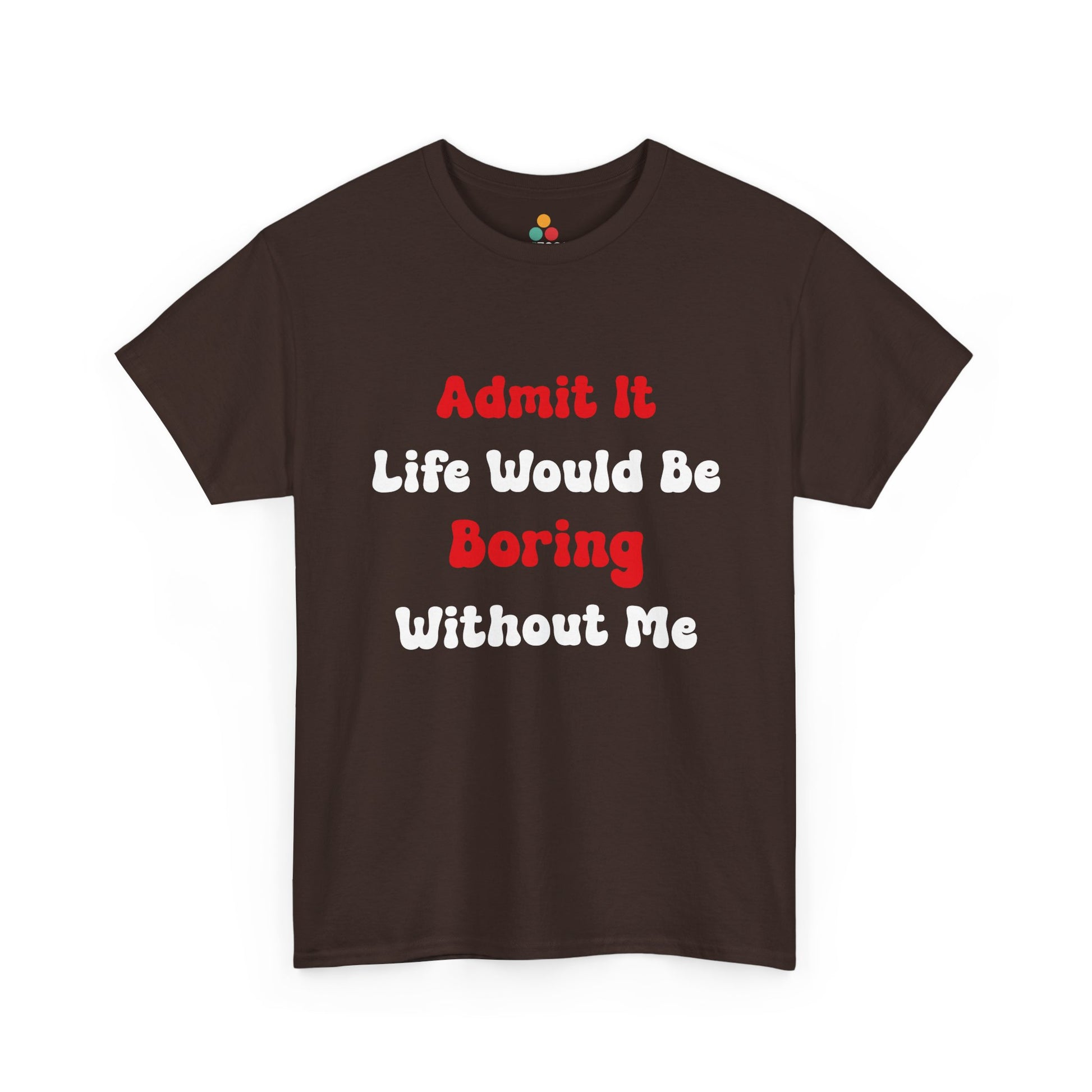 Admit It Life Would Be Boring Without Me T‑Shirt – Funny Sarcastic Tee | TEEZOCA 