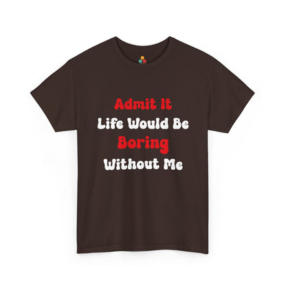 Admit It Life Would Be Boring Without Me T‑Shirt – Funny Sarcastic Tee | TEEZOCA 