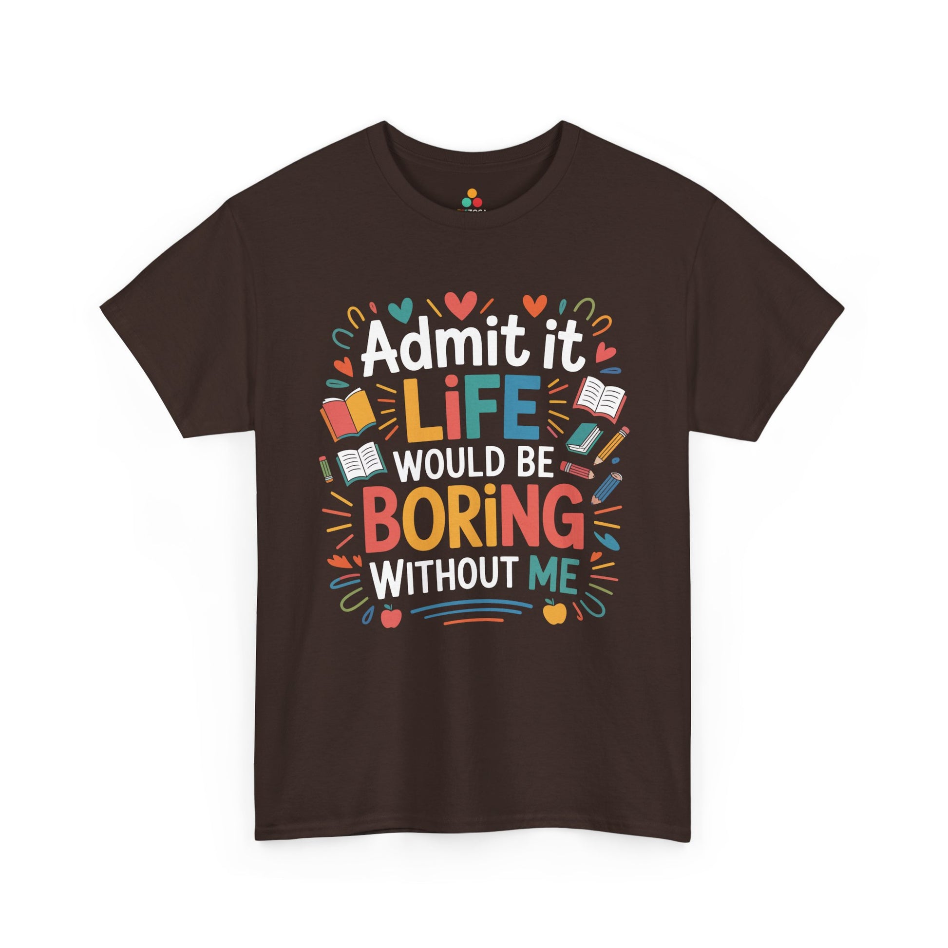 Admit It Life Would Be Boring Without Me Funny Unisex T-shirt | TEEZOCA 