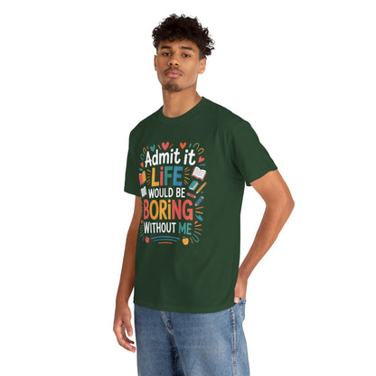 Admit It Life Would Be Boring Without Me Funny Unisex T-shirt | TEEZOCA 