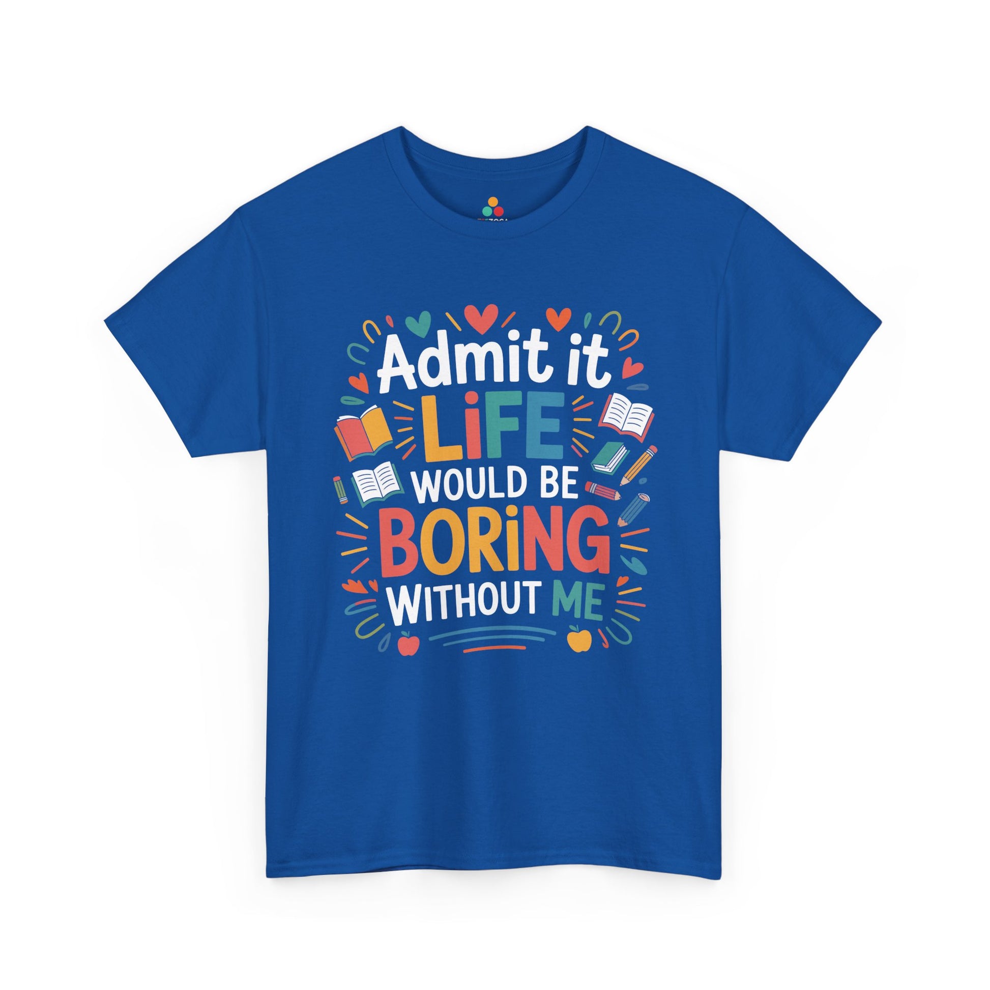 Admit It Life Would Be Boring Without Me Funny Unisex T-shirt | TEEZOCA 