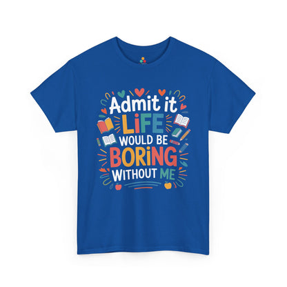 Admit It Life Would Be Boring Without Me Funny Unisex T-shirt | TEEZOCA 