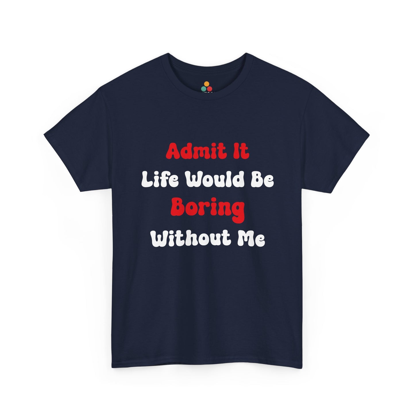 Admit It Life Would Be Boring Without Me T‑Shirt – Funny Sarcastic Tee | TEEZOCA 