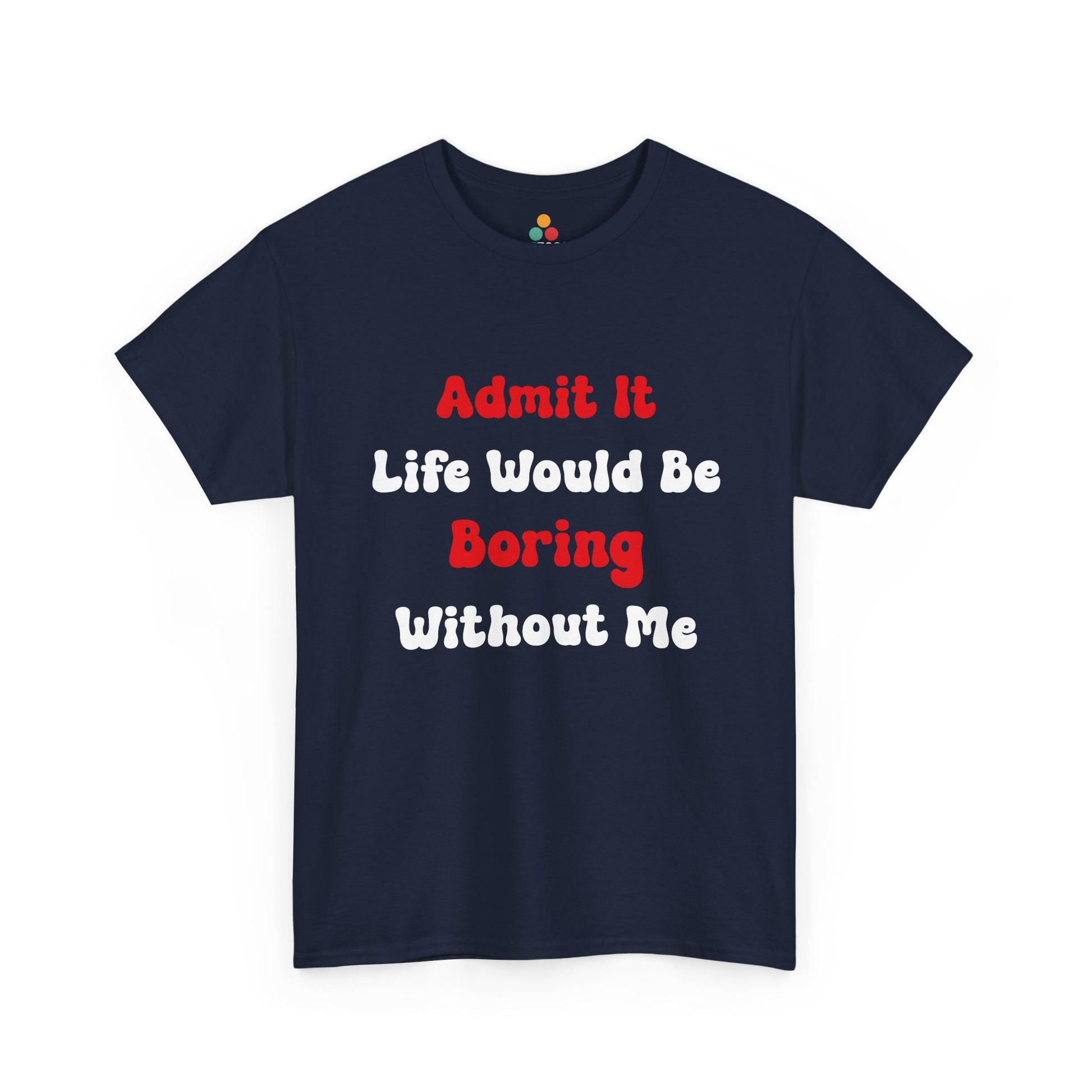 Admit It Life Would Be Boring Without Me T‑Shirt – Funny Sarcastic Tee | TEEZOCA 