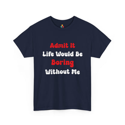 Admit It Life Would Be Boring Without Me T‑Shirt – Funny Sarcastic Tee | TEEZOCA 