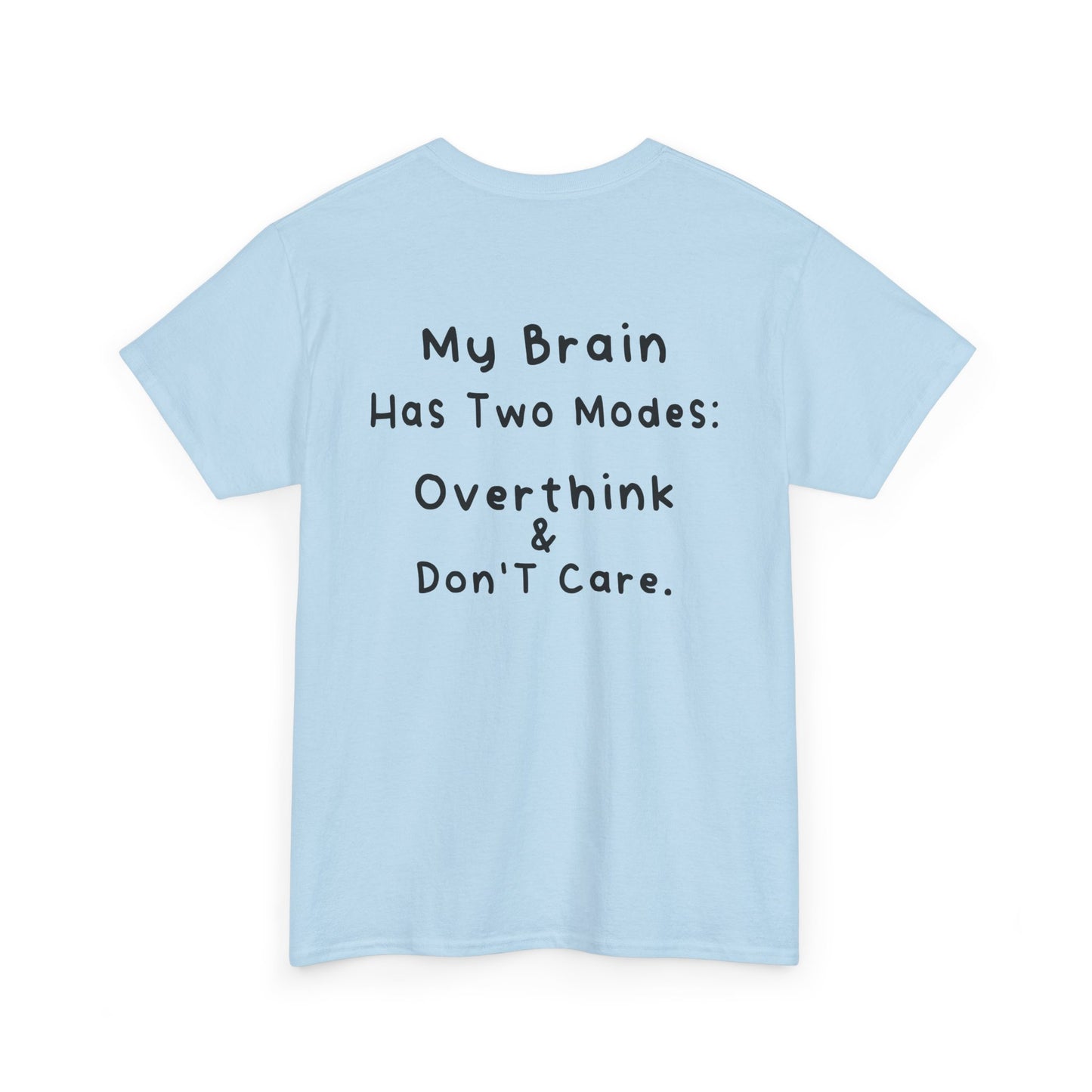 Back Print Light Blue T-shirt featuring the phrase “My Brain Has Two Modes: Overthink & Don’t Care” in simple handwritten-style black text, funny quote shirt, minimalist statement tee, relatable humor graphic tee, overthinker gift apparel, and clean text-based design.
