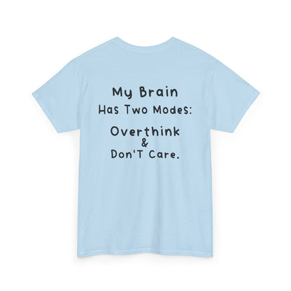 Back Print Light Blue T-shirt featuring the phrase “My Brain Has Two Modes: Overthink & Don’t Care” in simple handwritten-style black text, funny quote shirt, minimalist statement tee, relatable humor graphic tee, overthinker gift apparel, and clean text-based design.
