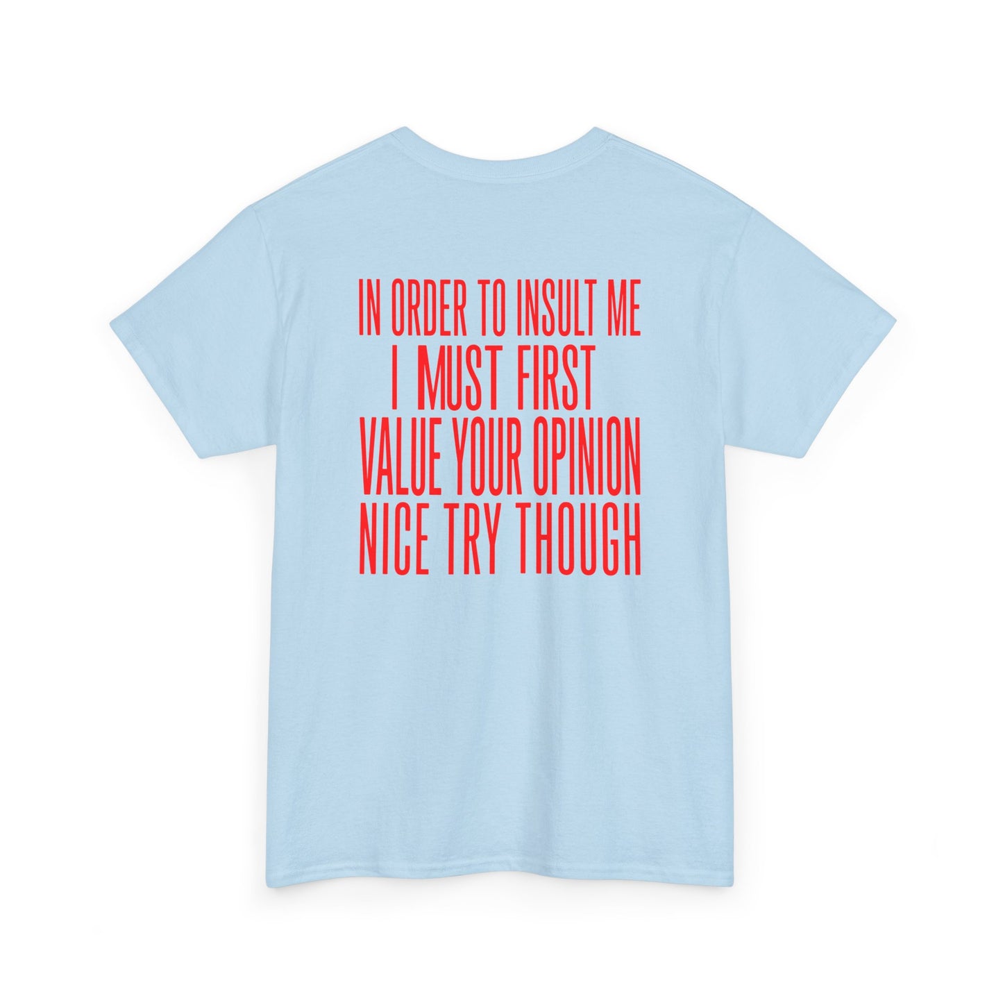 Back Print Light Blue T-shirt with bold red back print text reading "In Order To Insult Me I Must First Value Your Opinion Nice Try Though.