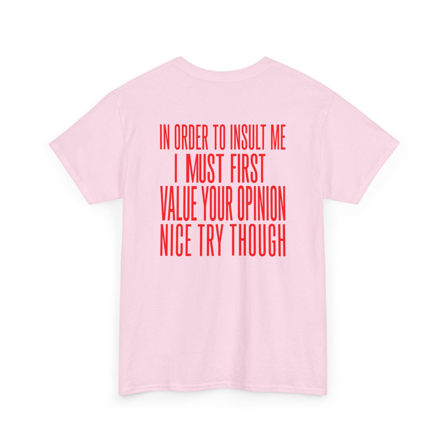 Back Print Light Pink T-shirt with bold red back print text reading "In Order To Insult Me I Must First Value Your Opinion Nice Try Though.