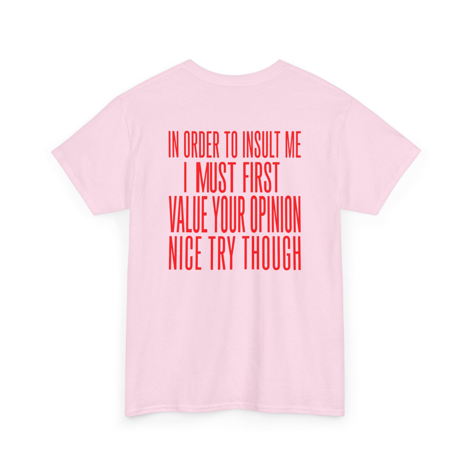 Back Print Light Pink T-shirt with bold red back print text reading "In Order To Insult Me I Must First Value Your Opinion Nice Try Though.