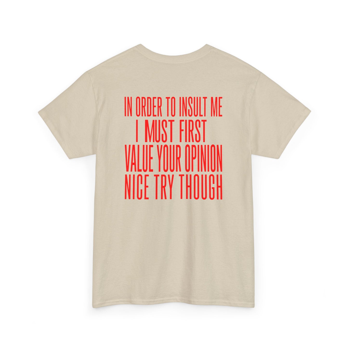 Back Print Sand T-shirt with bold red back print text reading "In Order To Insult Me I Must First Value Your Opinion Nice Try Though.