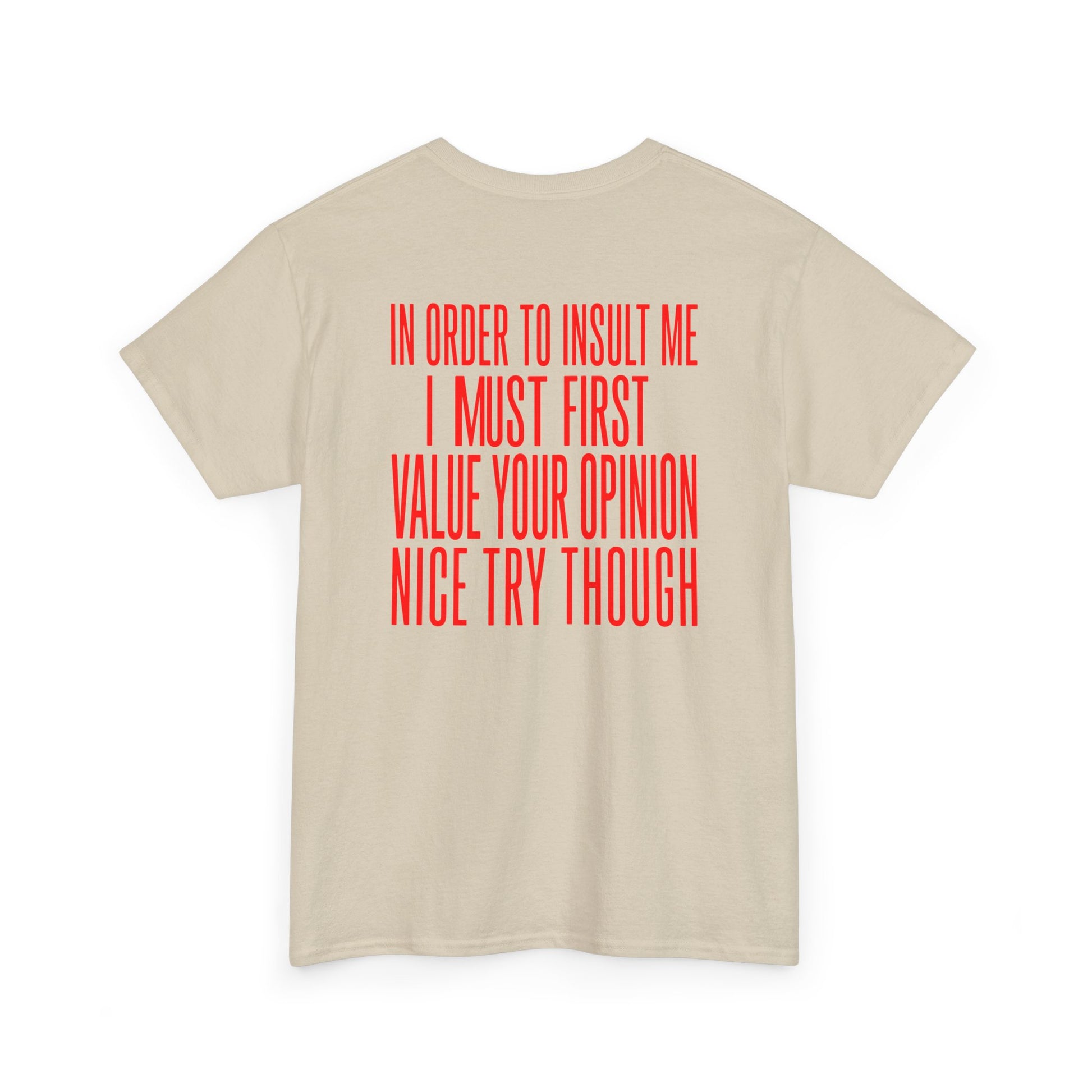 Back Print Sand T-shirt with bold red back print text reading "In Order To Insult Me I Must First Value Your Opinion Nice Try Though.