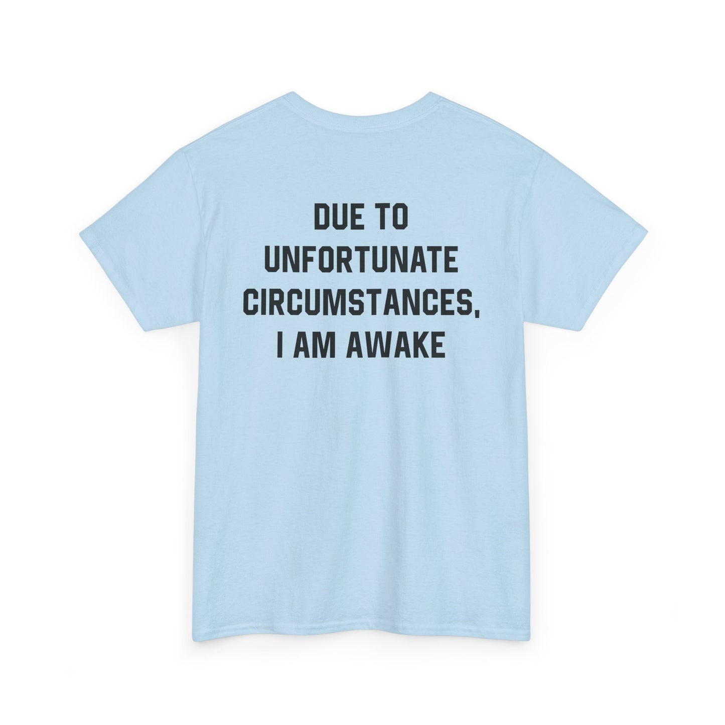 Back Print of a Light Blue T-shirt featuring bold black text reading "Due To Unfortunate Circumstances, I Am Awake," funny back print sarcastic quote shirt, not a morning person tee, dry humor graphic shirt, and blunt statement design.
