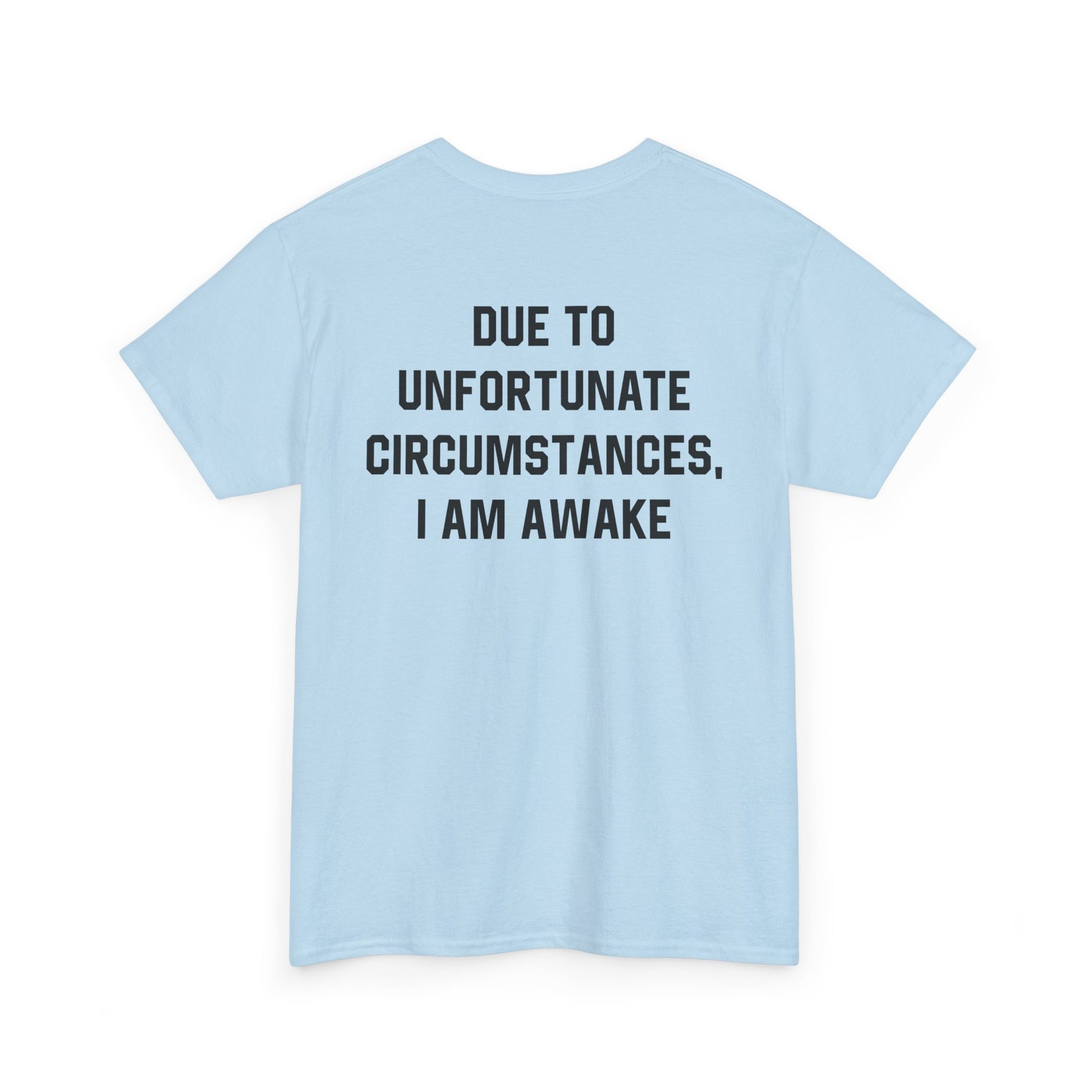 Back Print of a Light Blue T-shirt featuring bold black text reading "Due To Unfortunate Circumstances, I Am Awake," funny back print sarcastic quote shirt, not a morning person tee, dry humor graphic shirt, and blunt statement design.
