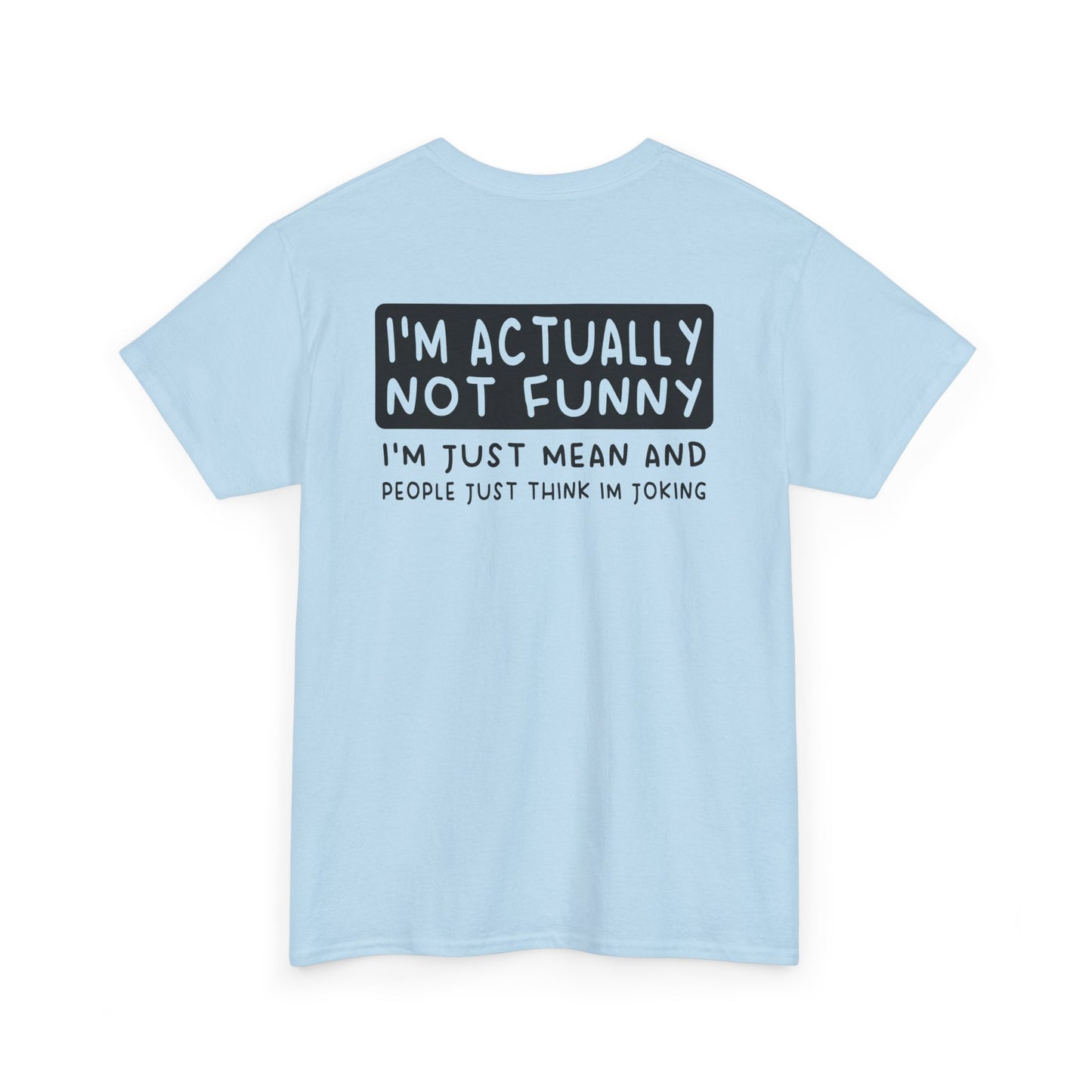 Back Print of a Light Blue T-shirt featuring the phrase “I’m Actually Not Funny, I’m Just Mean and People Just Think I’m Joking” in bold black text, funny sarcastic back print shirt, dry humor quote tee, blunt statement graphic tee, and minimalist witty design.

