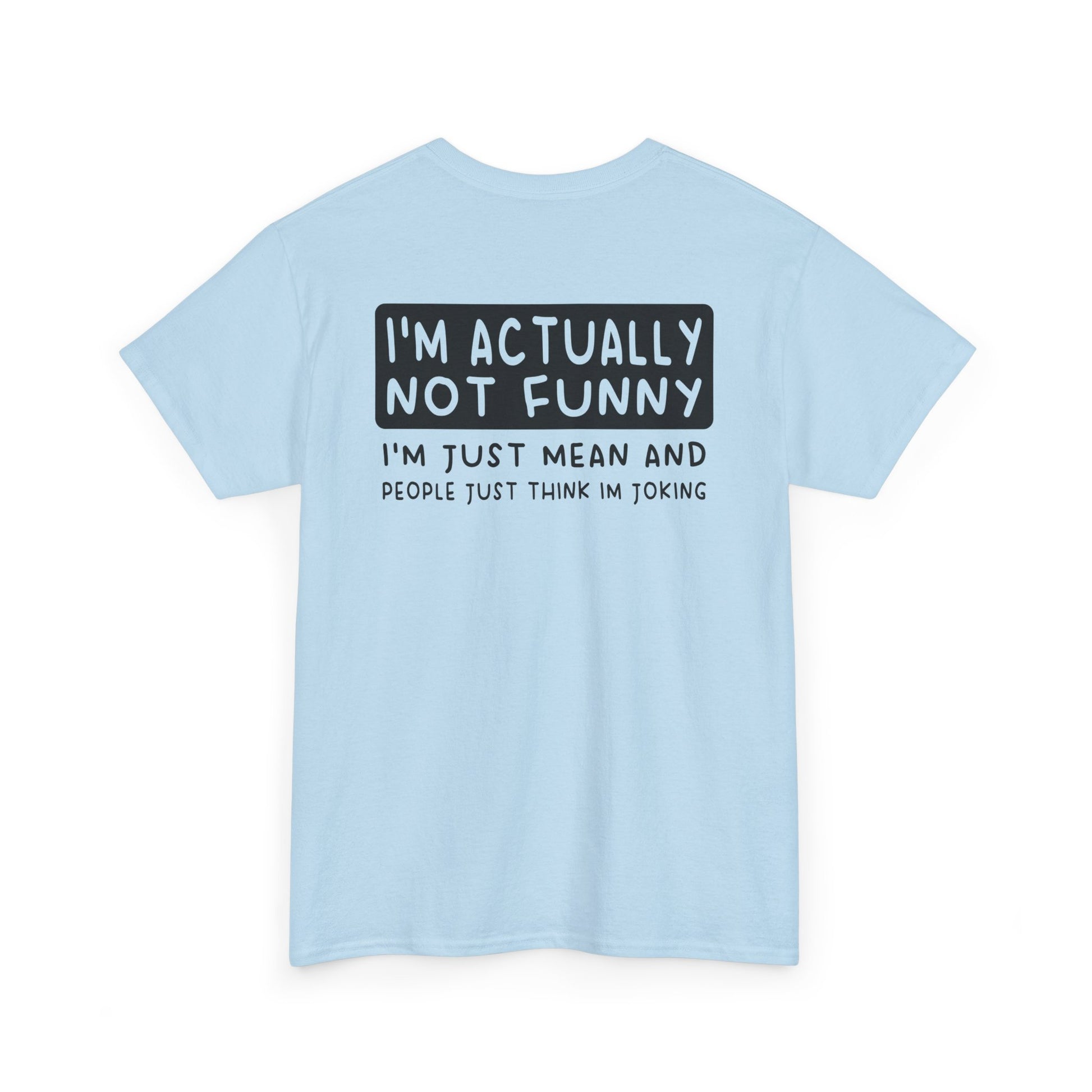 Back Print of a Light Blue T-shirt featuring the phrase “I’m Actually Not Funny, I’m Just Mean and People Just Think I’m Joking” in bold black text, funny sarcastic back print shirt, dry humor quote tee, blunt statement graphic tee, and minimalist witty design.

