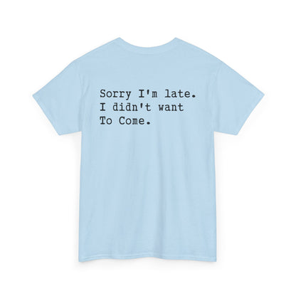 Back Print of a Light Blue T-shirt featuring the phrase “Sorry I’m Late. I Didn’t Want To Come.” in clean black typewriter-style text, funny back print quote shirt, sarcastic statement tee, introvert humor graphic, and minimalist text design.

