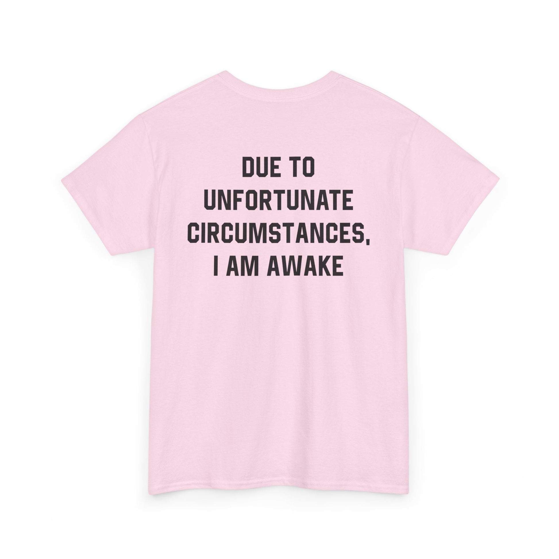 Back Print of a Light Pink T-shirt featuring bold black text reading "Due To Unfortunate Circumstances, I Am Awake," funny back print sarcastic quote shirt, not a morning person tee, dry humor graphic shirt, and blunt statement design.
