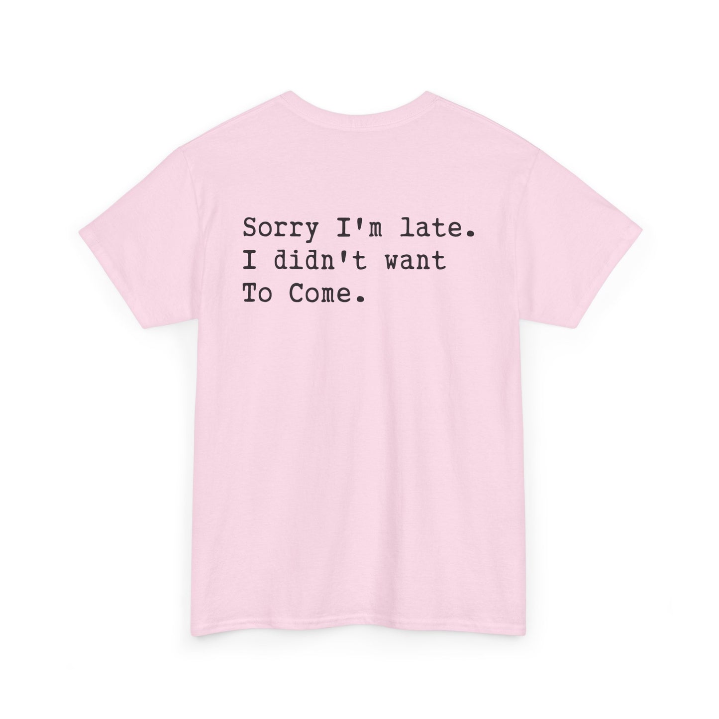 Back Print of a Light Pink T-shirt featuring the phrase “Sorry I’m Late. I Didn’t Want To Come.” in clean black typewriter-style text, funny back print quote shirt, sarcastic statement tee, introvert humor graphic, and minimalist text design.


