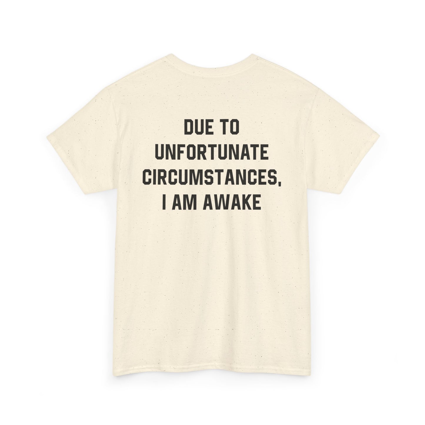 Back Print of a Natural T-shirt featuring bold black text reading "Due To Unfortunate Circumstances, I Am Awake," funny back print sarcastic quote shirt, not a morning person tee, dry humor graphic shirt, and blunt statement design.
