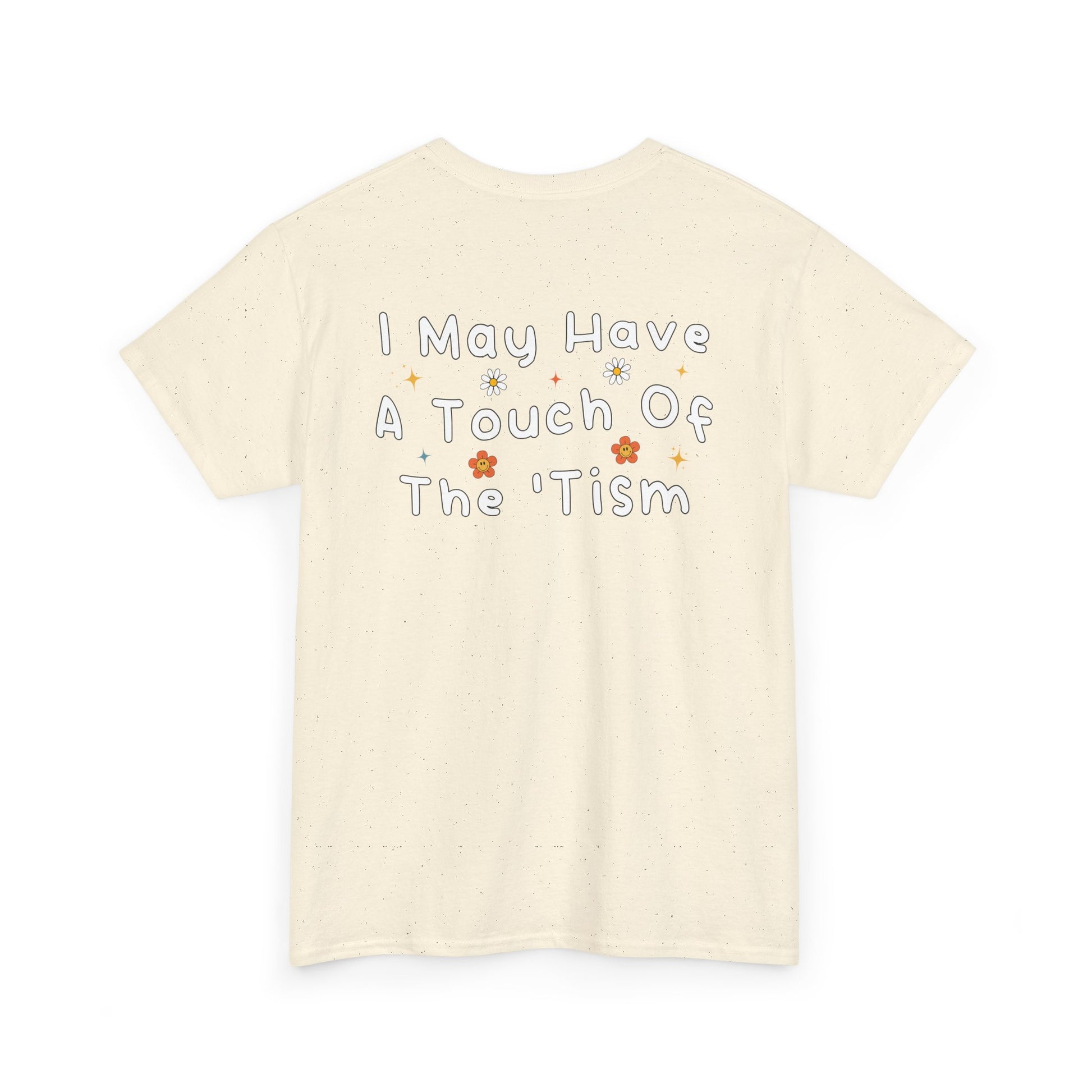 Back Print of a Natural T-shirt featuring the phrase “I May Have a Touch of the 'Tism” in bold hand-drawn lettering with colorful floral and star accents, funny autism humor shirt, neurodivergent statement tee, and playful back print graphic design.
