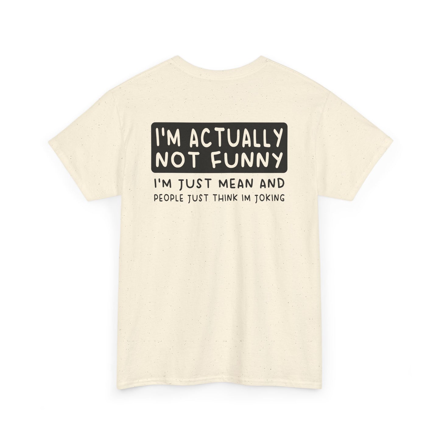 Back Print of a Natural T-shirt featuring the phrase “I’m Actually Not Funny, I’m Just Mean and People Just Think I’m Joking” in bold black text, funny sarcastic back print shirt, dry humor quote tee, blunt statement graphic tee, and minimalist witty design.

