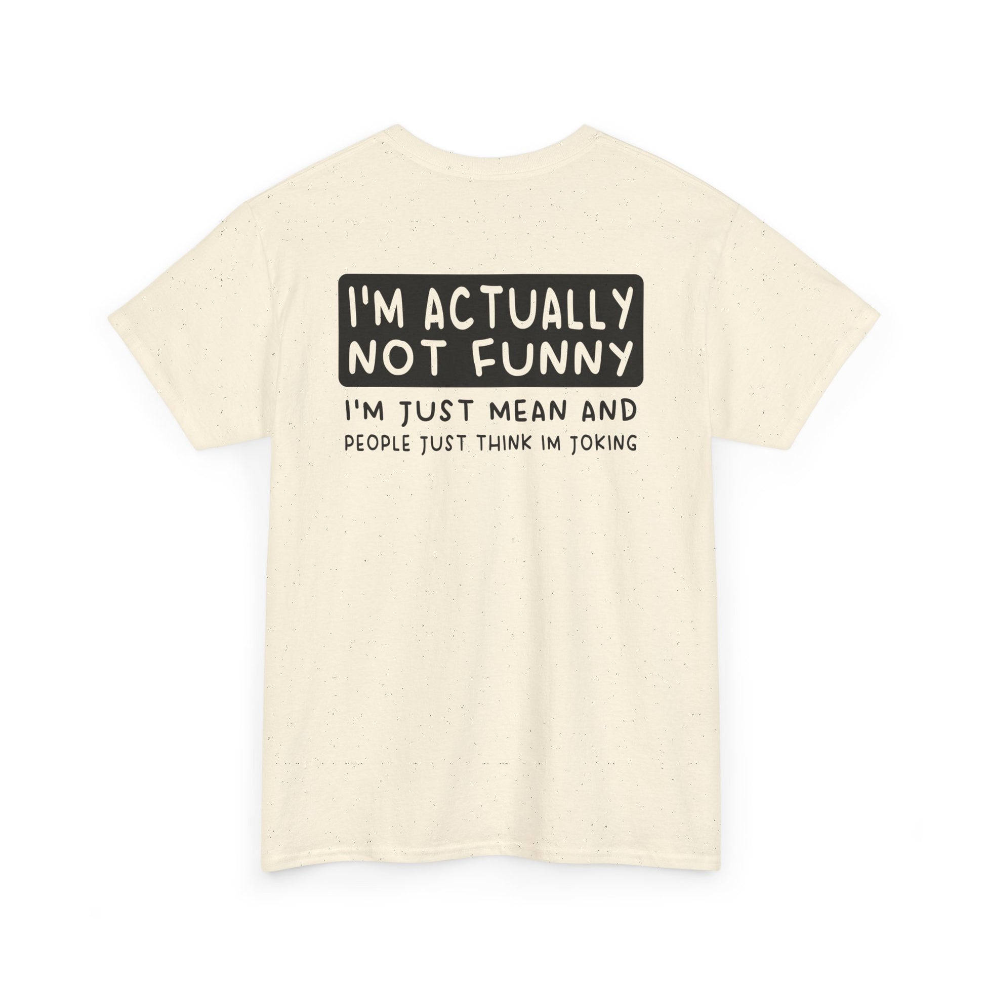 Back Print of a Natural T-shirt featuring the phrase “I’m Actually Not Funny, I’m Just Mean and People Just Think I’m Joking” in bold black text, funny sarcastic back print shirt, dry humor quote tee, blunt statement graphic tee, and minimalist witty design.

