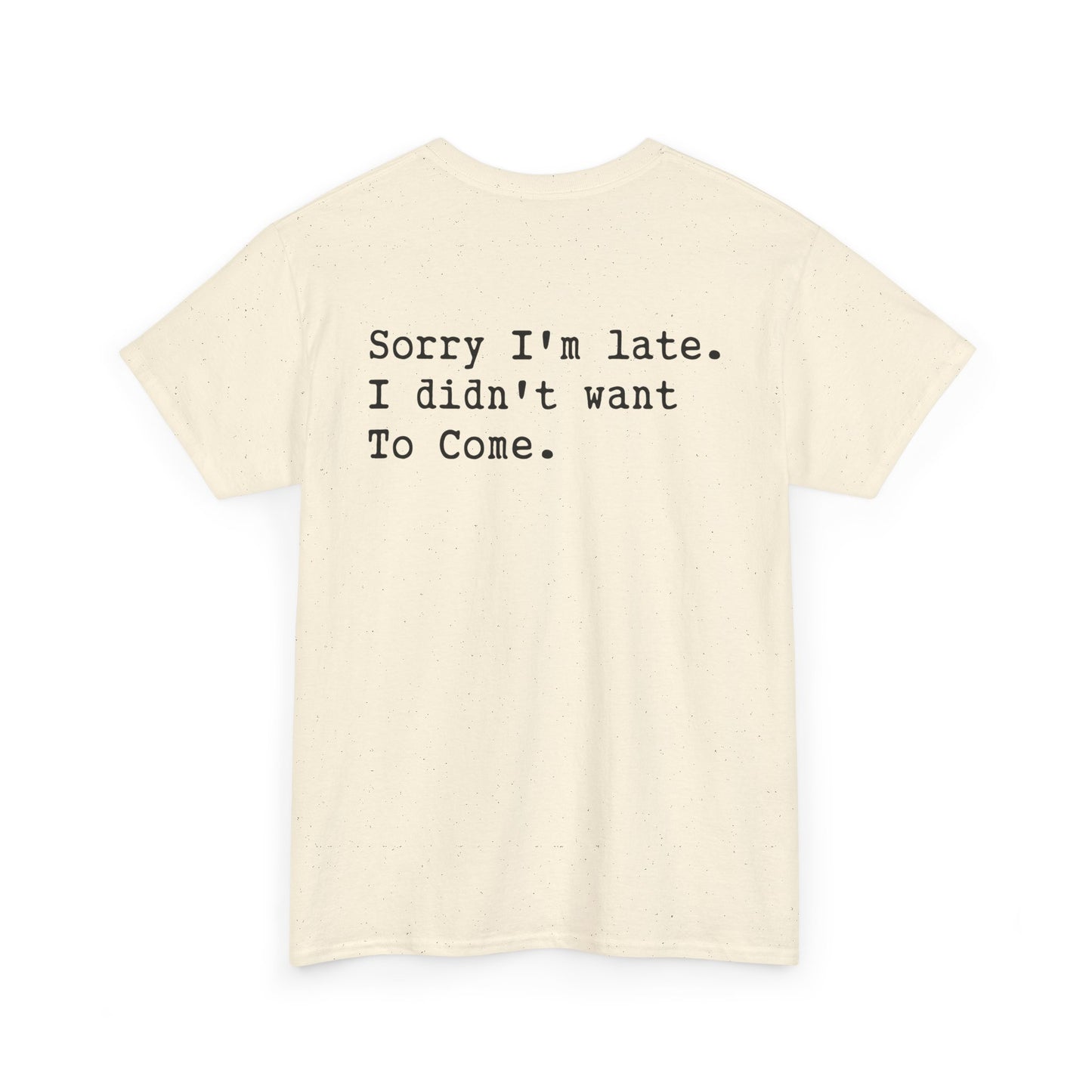 Back Print of a Natural T-shirt featuring the phrase “Sorry I’m Late. I Didn’t Want To Come.” in clean black typewriter-style text, funny back print quote shirt, sarcastic statement tee, introvert humor graphic, and minimalist text design.

